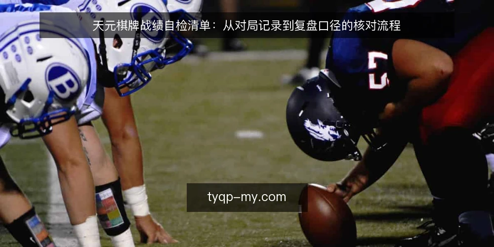 天元棋牌战绩自检清单：从对局记录到复盘口径的核对流程 — 基线核对：明确当前战绩记录范围 配图